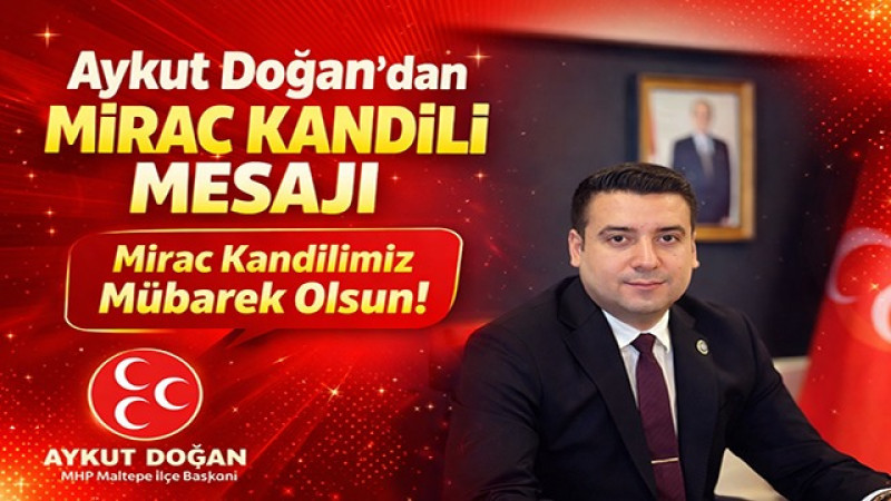 MHP Maltepe İlçe Başkanı Aykut Doğan’dan Miraç Kandili Mesajı