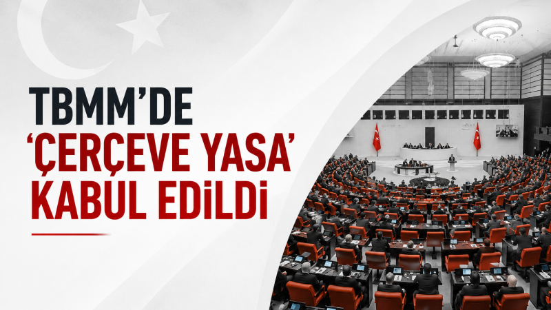 SON DAKİKA | Çerçeve Yasa TBMM’de kabul edildi