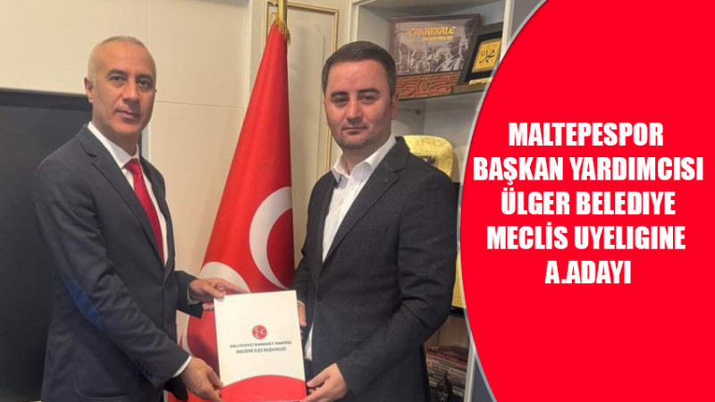 MALTEPESPOR BAŞKAN YARDIMCISI ÜLGER BELEDIYE MECLİS UYELIGINE A.ADAYI