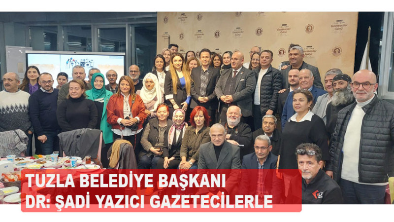 TUZLA BELEDİYE BAŞKANI ŞADİ YAZICI GAZETECİLERLE