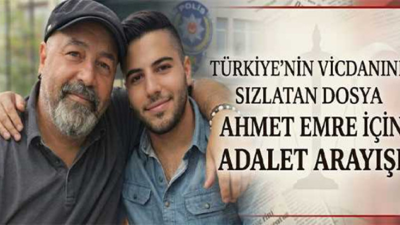 Türkiye’nin Vicdanını Sızlatan Dosya: Ahmet Emre İçin Adalet Arayışı