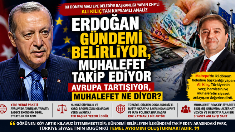 Ali Kılıç’tan dikkat çeken analiz: “Gündemi Erdoğan belirliyor, muhalefet takip ediyor”